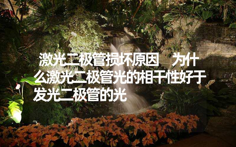 激光二极管损坏原因 为什么激光二极管光的相干性好于发光二极管的光